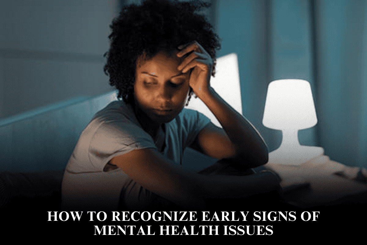 How to Recognize Early Signs of Mental Health Issues