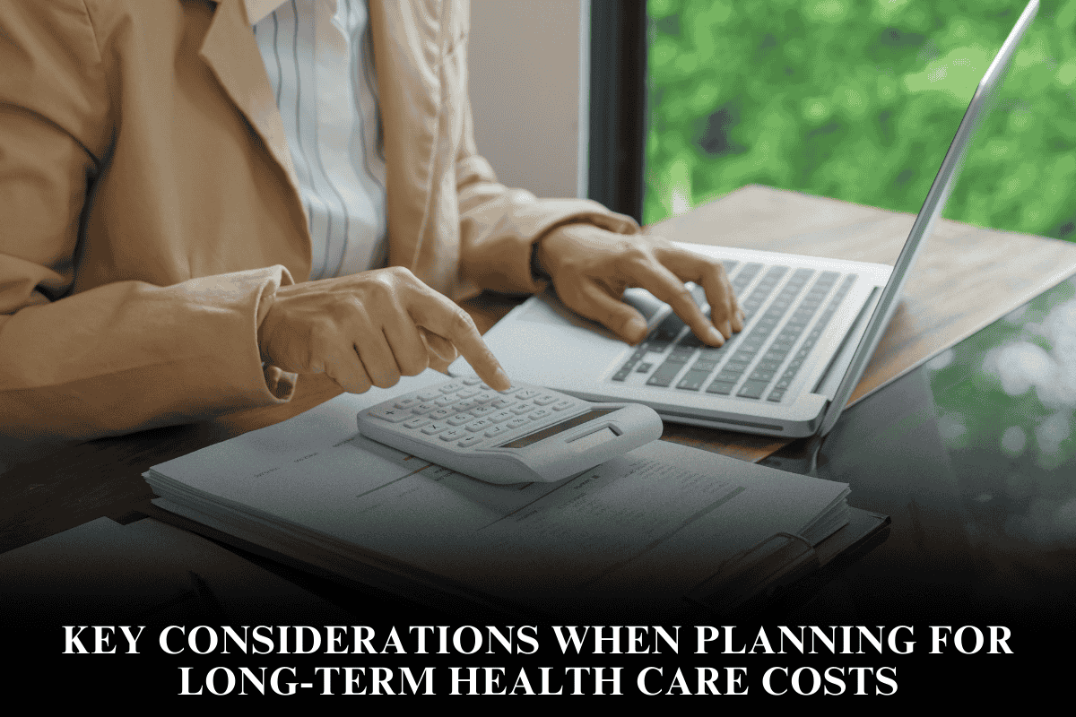 Key Considerations When Planning for Long-Term Health Care Costs