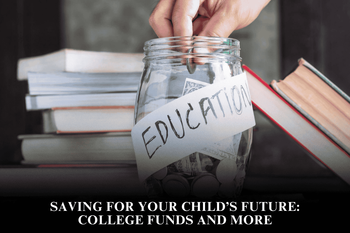 Saving for Your Child’s Future College Funds and More