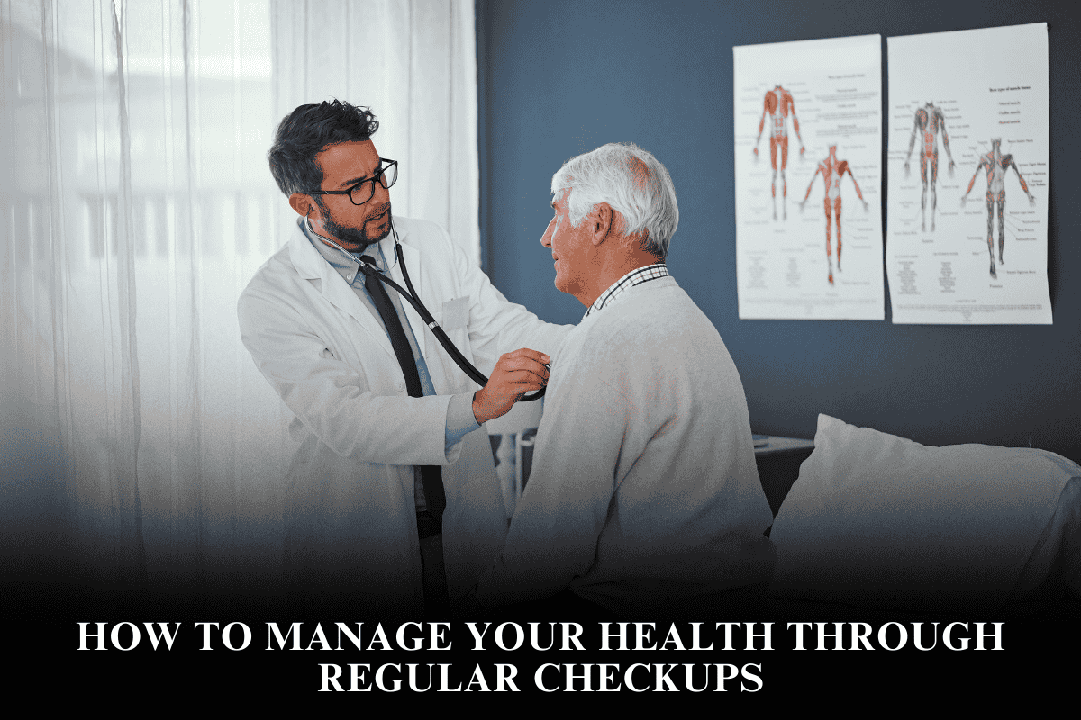 How to Manage Your Health Through Regular Checkups