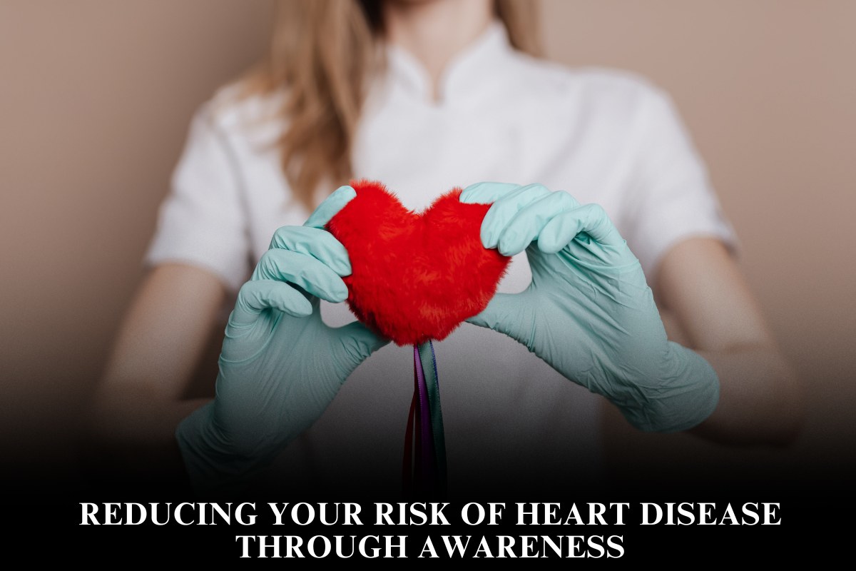 Reducing Your Risk of Heart Disease Through Awareness