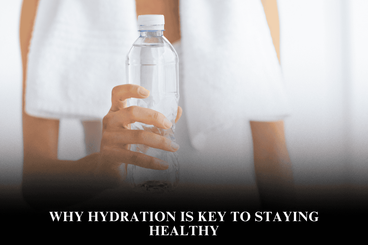 Why Hydration is Key to Staying Healthy