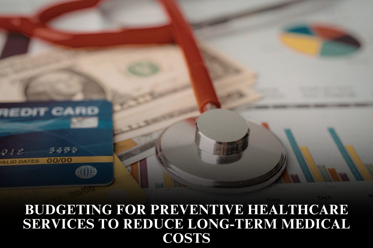Budgeting for Preventive Healthcare Services to Reduce Long-Term Medical Costs