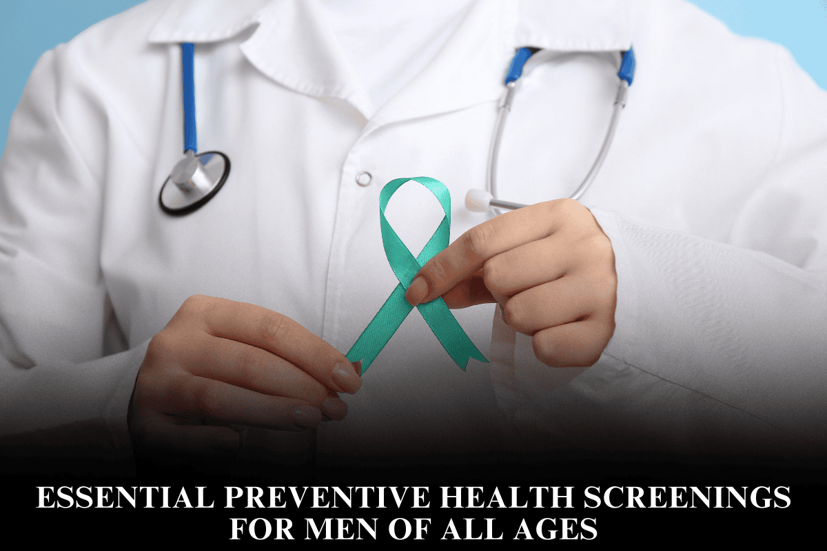 Essential Preventive Health Screenings for Men of All Ages