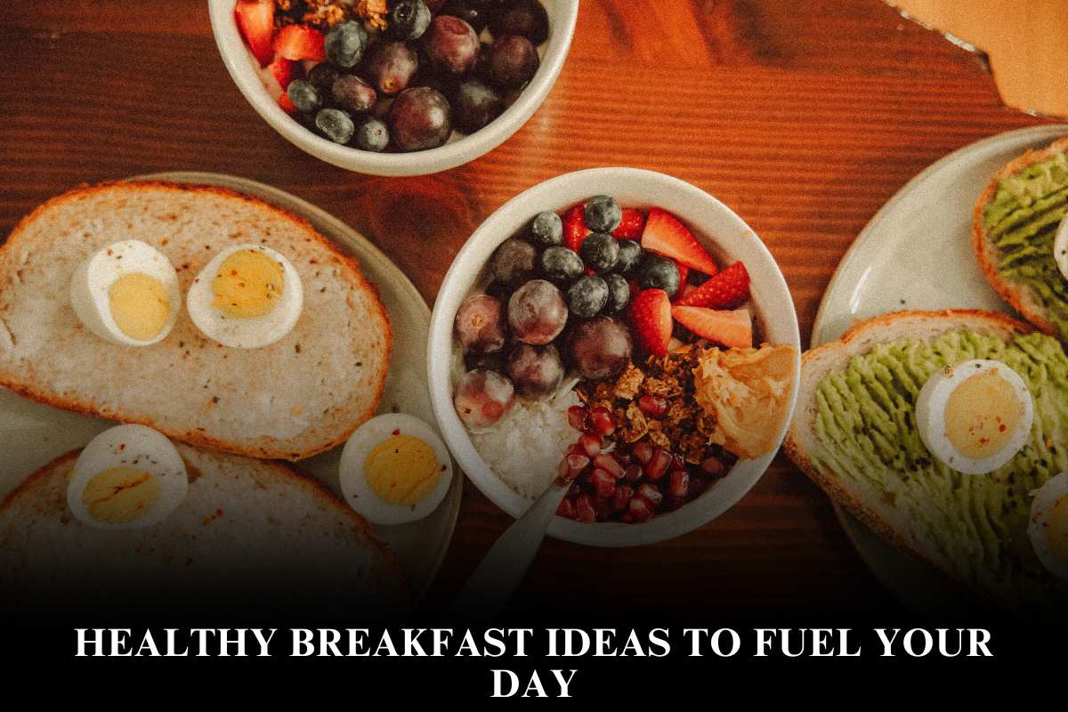 Healthy Breakfast Ideas to Fuel Your Day
