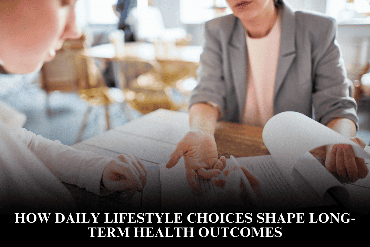 How Daily Lifestyle Choices Shape Long-Term Health Outcomes