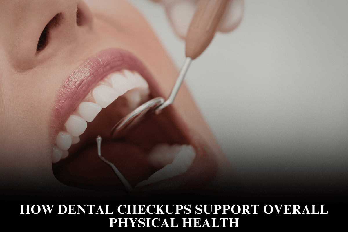 How Dental Checkups Support Overall Physical Health