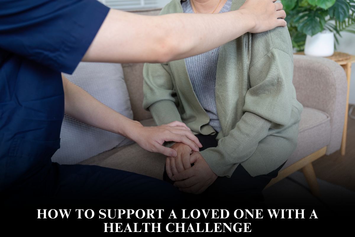 How to Support a Loved One With a Health Challenge