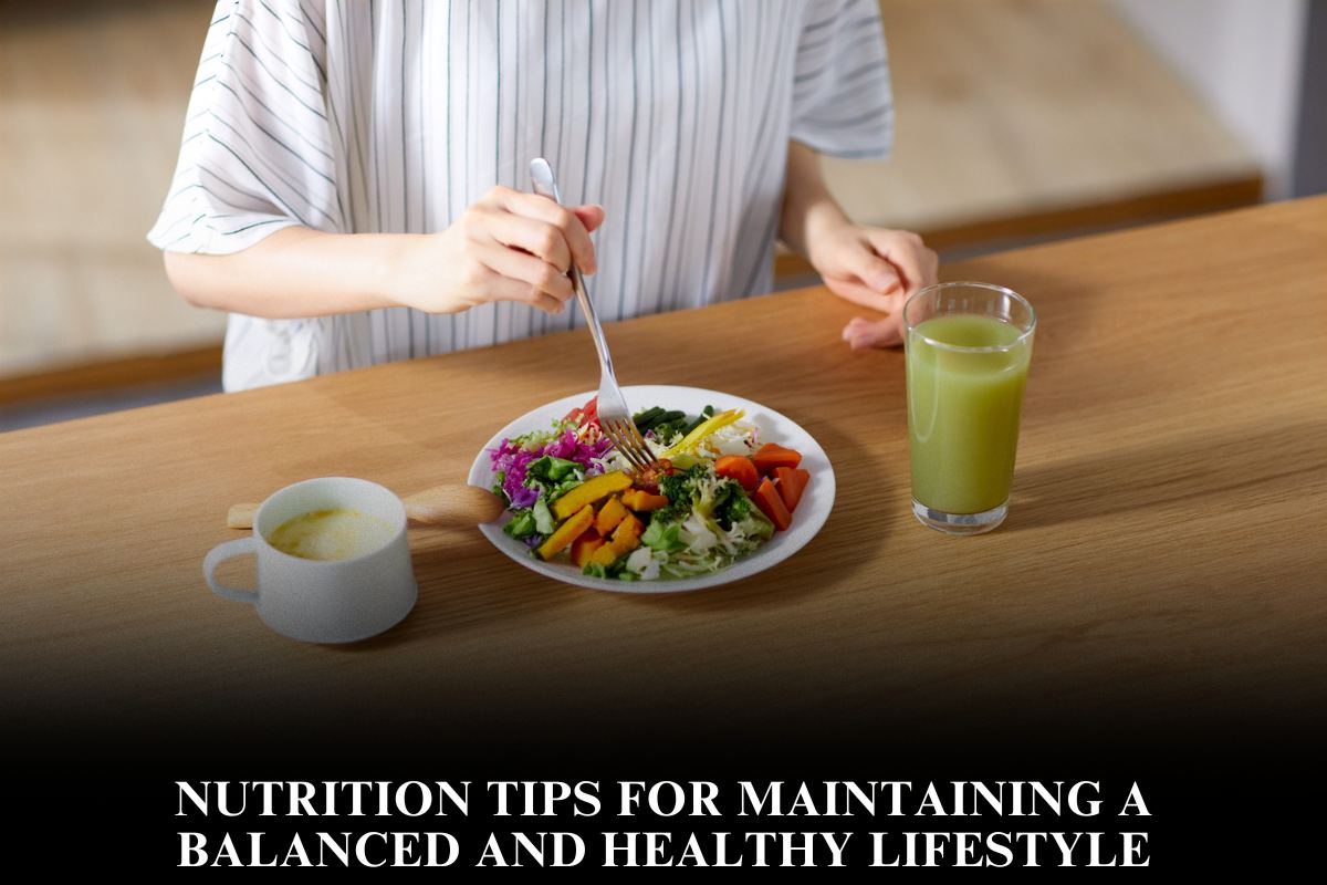 Nutrition Tips for Maintaining a Balanced and Healthy Lifestyle