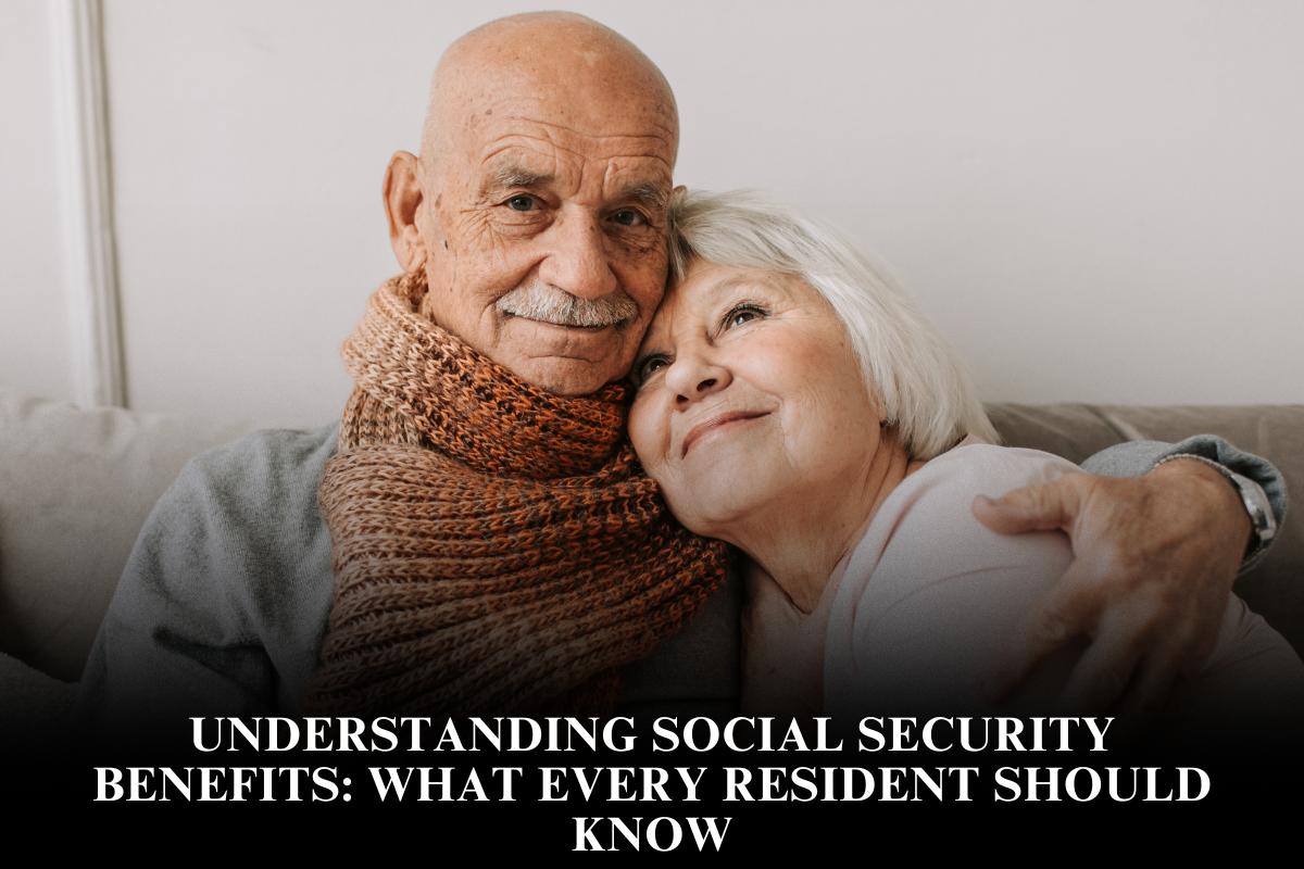Understanding Social Security Benefits What Every Resident Should Know