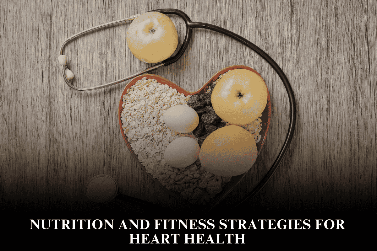 Nutrition and Fitness Strategies for Heart Health