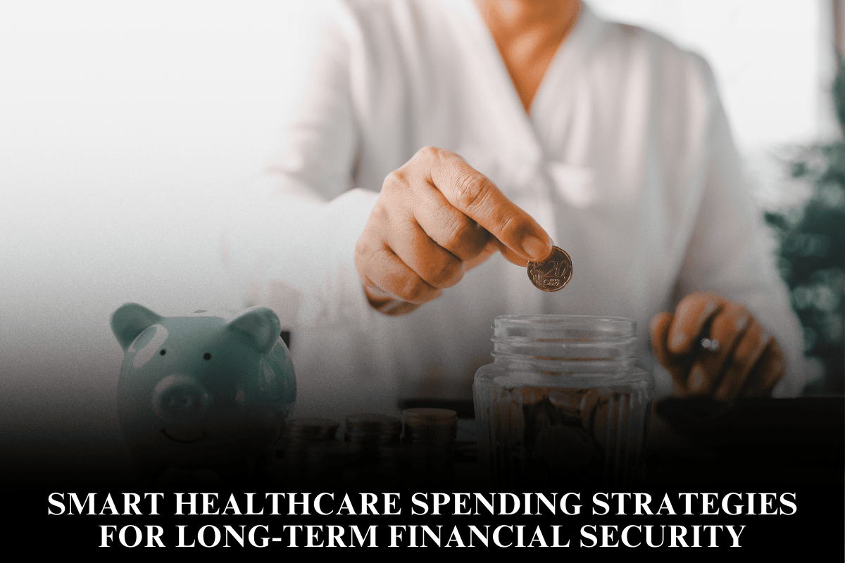 Smart Healthcare Spending Strategies for Long-Term Financial Security