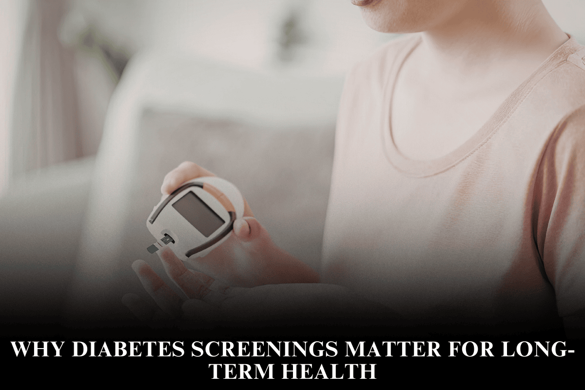 Why Diabetes Screenings Matter for Long-Term Health